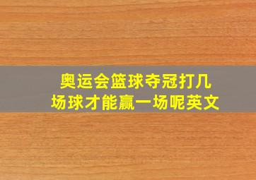 奥运会篮球夺冠打几场球才能赢一场呢英文