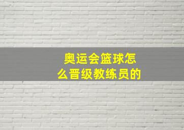 奥运会篮球怎么晋级教练员的