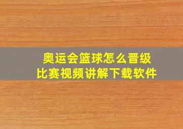 奥运会篮球怎么晋级比赛视频讲解下载软件