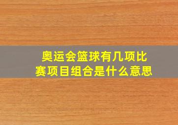 奥运会篮球有几项比赛项目组合是什么意思