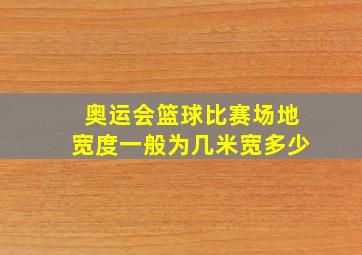 奥运会篮球比赛场地宽度一般为几米宽多少