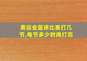 奥运会篮球比赛打几节,每节多少时间打完