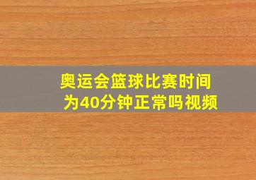 奥运会篮球比赛时间为40分钟正常吗视频