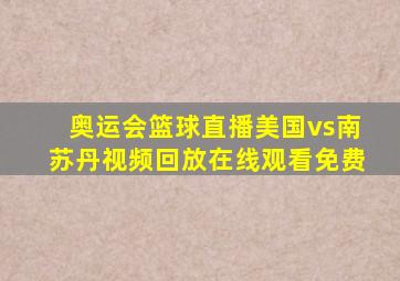 奥运会篮球直播美国vs南苏丹视频回放在线观看免费