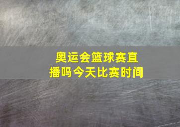 奥运会篮球赛直播吗今天比赛时间