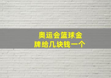 奥运会篮球金牌给几块钱一个