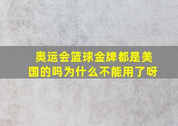 奥运会篮球金牌都是美国的吗为什么不能用了呀