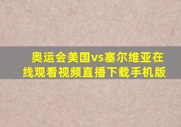 奥运会美国vs塞尔维亚在线观看视频直播下载手机版