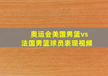 奥运会美国男篮vs法国男篮球员表现视频