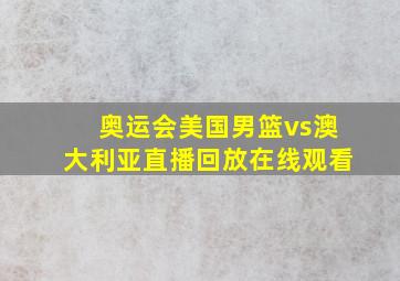 奥运会美国男篮vs澳大利亚直播回放在线观看