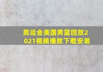 奥运会美国男篮回放2021视频播放下载安装