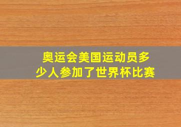 奥运会美国运动员多少人参加了世界杯比赛