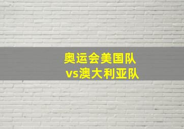 奥运会美国队vs澳大利亚队