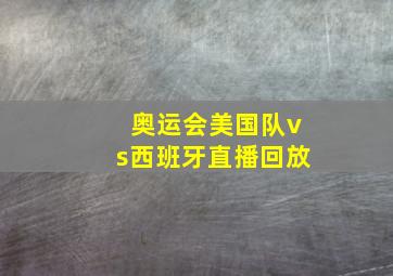 奥运会美国队vs西班牙直播回放