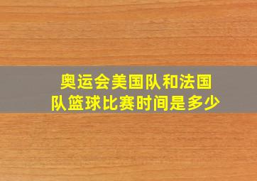 奥运会美国队和法国队篮球比赛时间是多少