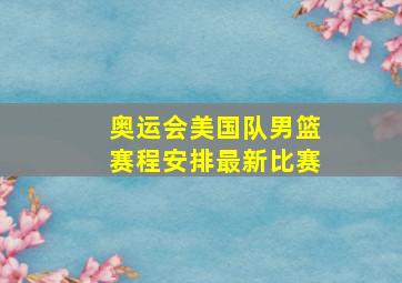 奥运会美国队男篮赛程安排最新比赛