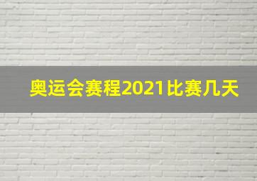 奥运会赛程2021比赛几天