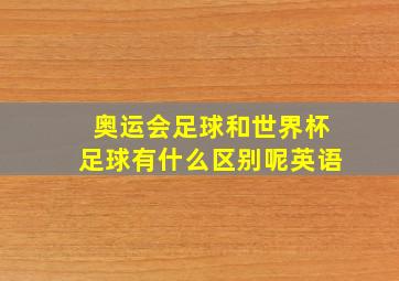 奥运会足球和世界杯足球有什么区别呢英语