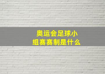 奥运会足球小组赛赛制是什么