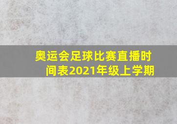 奥运会足球比赛直播时间表2021年级上学期