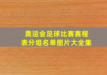 奥运会足球比赛赛程表分组名单图片大全集