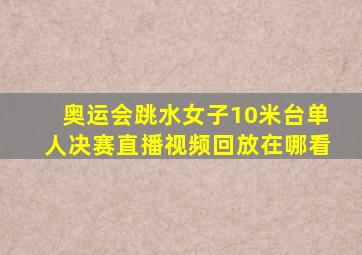 奥运会跳水女子10米台单人决赛直播视频回放在哪看