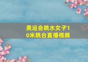 奥运会跳水女子10米跳台直播视频