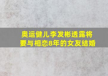 奥运健儿李发彬透露将要与相恋8年的女友结婚