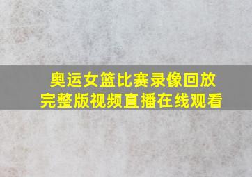 奥运女篮比赛录像回放完整版视频直播在线观看