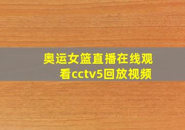 奥运女篮直播在线观看cctv5回放视频