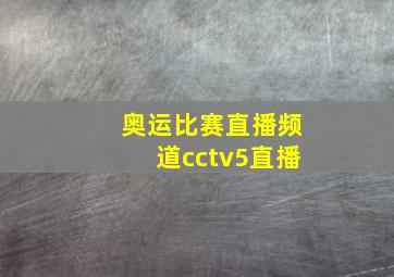 奥运比赛直播频道cctv5直播