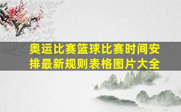 奥运比赛篮球比赛时间安排最新规则表格图片大全