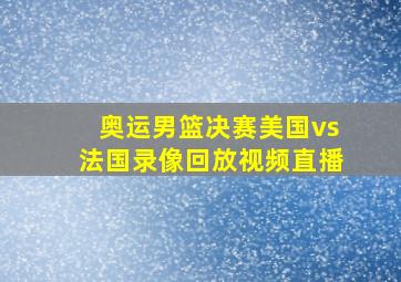 奥运男篮决赛美国vs法国录像回放视频直播