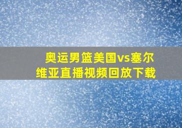 奥运男篮美国vs塞尔维亚直播视频回放下载