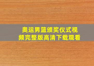 奥运男篮颁奖仪式视频完整版高清下载观看