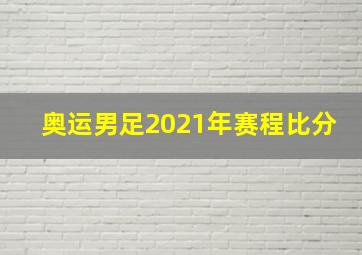 奥运男足2021年赛程比分