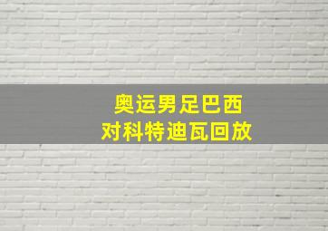 奥运男足巴西对科特迪瓦回放