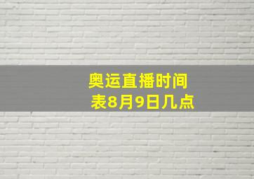 奥运直播时间表8月9日几点