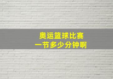 奥运篮球比赛一节多少分钟啊