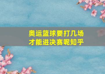 奥运篮球要打几场才能进决赛呢知乎