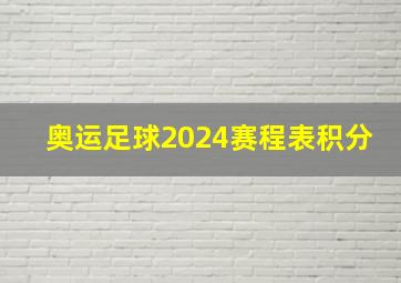 奥运足球2024赛程表积分