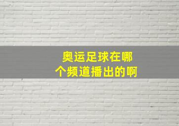 奥运足球在哪个频道播出的啊