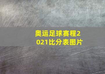 奥运足球赛程2021比分表图片