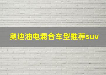 奥迪油电混合车型推荐suv