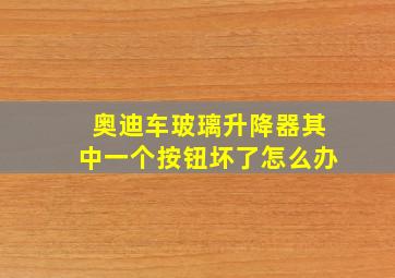 奥迪车玻璃升降器其中一个按钮坏了怎么办