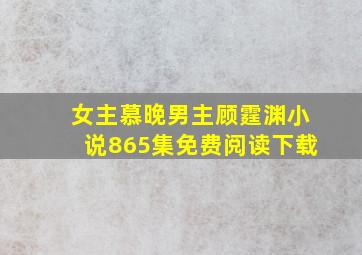 女主慕晚男主顾霆渊小说865集免费阅读下载