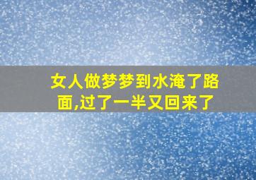 女人做梦梦到水淹了路面,过了一半又回来了