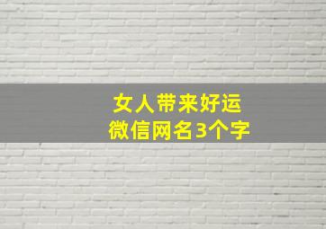 女人带来好运微信网名3个字