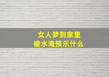 女人梦到家里被水淹预示什么