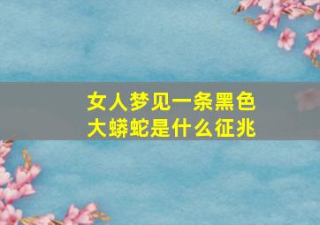 女人梦见一条黑色大蟒蛇是什么征兆